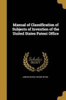 Manual of Classification of Subjects of Invention of the  (Paperback) - United States Patent Office Photo