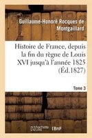 Histoire de France, Depuis La Fin Du Regne de Louis XVI Jusqu'a L'Annee 1825. Tome 3 (French, Paperback) - De Montgaillard G H Photo