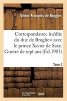 Correspondance Inedite de Victor-Francois, Duc de Broglie Avec Le Prince Xavier de Saxe T2 (French, Paperback) - De Broglie V F Photo