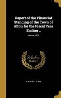 Report of the Financial Standing of the Town of Alton for the Fiscal Year Ending ..; Volume 1909 (Hardcover) - Alton N H Town Photo