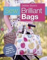 Sew Brilliant Bags - Choose from 12 Beautiful Projects, Then Design Your Own (Paperback) - Debbie Shore Photo