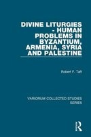Divine Liturgies - Human Problems in Byzantium, Armenia, Syria and Palestine (Hardcover, New Ed) - Robert F Taft Photo