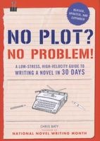 No Plot? No Problem! - A Low-Stress, High-Velocity Guide to Writing a Novel in 30 Days (Paperback) - Chris Baty Photo