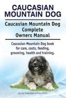 Caucasian Mountain Dog. Caucasian Mountain Dog Complete Owners Manual. Caucasian Mountain Dog Book for Care, Costs, Feeding, Grooming, Health and Training. (Paperback) - George Hoppendale Photo