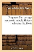 Fragment D'Un Ouvrage Manuscrit, Intitule Theorie Judiciaire (French, Paperback) - Jean Anthelme Brillat Savarin Photo