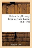 Histoire Du Pelerinage de Sainte-Anne D'Auray (French, Paperback) - Maximilien Nicol Photo