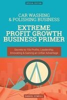 Car Washing & Polishing Business - Extreme Profit Growth Business Primer: Secrets to 10x Profits, Leadership, Innovation & Gaining an Unfair Advantage (Paperback) - Daniel ONeill Photo