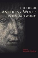 The Life of Anthony Wood in His Own Words (Hardcover) - Nicolas K Kiessling Photo