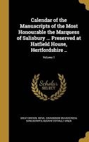 Calendar of the Manuscripts of the Most Honourable the Marquess of Salisbury ... Preserved at Hatfield House, Hertfordshire ..; Volume 1 (Hardcover) - Great Britain Royal Commission on Histo Photo