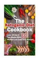 The Ketogenic Diet Cookbook - Lose 15 Lbs in Two-Weeks with 66 Perfect Low Carb Keto Recipes: (Low Carbohydrate, High Protein, Low Carbohydrate Foods, Low Carb, Low Carb Cookbook, Low Carb Recipes) (Paperback) - Micheal Kindman Photo