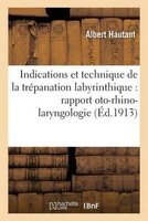 Indications Et Technique de La Trepanation Labyrinthique - Rapport Presente a la Societe (French, Paperback) - Hautant A Photo