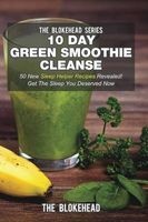 10 Day Green Smoothie Cleanse - 50 New Sleep Helper Recipes Revealed! Get the Sleep You Deserved Now (Paperback) - The Blokehead Photo