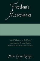 Freedom's Mercenaries, v. 1 - British Volunteers in the Wars of Independence of Latin America (Paperback, New) - Moises Enrique Rodriguez Photo