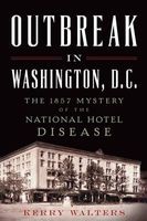 Outbreak in Washington, D.C. - The 1857 Mystery of the National Hotel Disease (Paperback) - Kerry Walters Photo