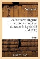 Les Aventures Du Grand Balzac, Histoire Comique Du Temps de Louis XIII. Tome 1 (French, Paperback) - LaCroix P Photo