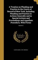 A Treatise on Pleading and Practice in the Courts of Record of New York, Including Pleading and Practice in Actions Generally and in Special Actions and Proceedings and Appellate Procedure, with Forms; Volume 3 (Hardcover) - Clark Asahel 1875 Nichols Photo