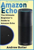Amazon Echo - The Ultimate Beginner's Guide to Amazon Echo (Paperback) - Andrew Butler Photo
