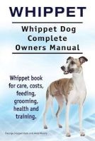 Whippet. Whippet Dog Complete Owners Manual. Whippet Book for Care, Costs, Feeding, Grooming, Health and Training. (Paperback) - George Hoppendale Photo