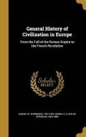 General History of Civilization in Europe - From the Fall of the Roman Empire to the French Revolution (Hardcover) - M Francois 1787 1874 Guizot Photo