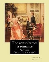 The Conspirators - A Romance. By: Robert W. Chambers: Novel (Illustrated) (Paperback) - Robert W Chambers Photo