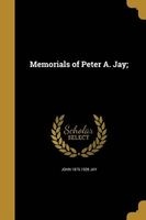 Memorials of Peter A. Jay; (Paperback) - John 1875 1928 Jay Photo