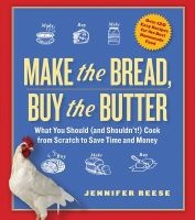 Make the Bread, Buy the Butter - What You Should and Shouldn't Cook from Scratch--Over 120 Recipes for the Best Homemade Foods (Paperback) - Jennifer Reese Photo