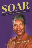 Soar - A Journey of Faith, Hope and Survival (Paperback) - Joyce Jeffries White Photo