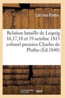 Relation de La Bataille de Leipzig 16, 17, 18 Et 19 Octobre 1813 Colonel Prussien Charles de Plotho (French, Paperback) - Von Plotho C Photo