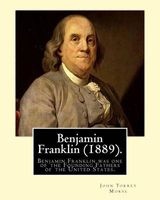 Benjamin Franklin (1889). by - John T. (Torrey) Morse: Benjamin Franklin (January 17, 1706 [O.S. January 6, 1705] - April 17, 1790) Was One of the Founding Fathers of the United States. (Paperback) - John T Morse Photo