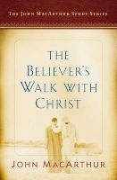 The Believer's Walk with Christ - A John MacArthur Study Series (Paperback) - John F Macarthur Photo