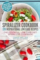 Spiralizer Cookbook - 120 Inspirational Low Carb Recipes the Essential Low Carb Diet Spiralizer Cookbook (Paperback) - Craig Miller Photo