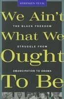 We Ain't What We Ought to be - The Black Freedom Struggle from Emancipation to Obama (Paperback) - Stephen Tuck Photo