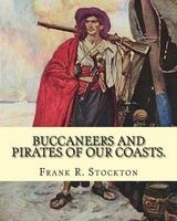 Buccaneers and Pirates of Our Coasts. by - Frank R. Stockton, Illustrations By: George Varian (1865 - 1923) and By: B. West Clinedinst (October 14, 1859 - September 12, 1931): Pirates, Buccaneers (Paperback) - Frank R Stockton Photo