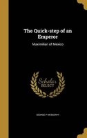 The Quick-Step of an Emperor - Maximilian of Mexico (Hardcover) - George P Messervy Photo