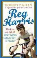 Reg Harris - The Rise and Fall of Britain's Greatest Cyclist (Paperback) - Robert Dineen Photo