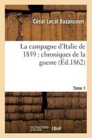 La Campagne D'Italie de 1859 - Chroniques de La Guerre. Tome 1 (French, Paperback) - Bazancourt C Photo