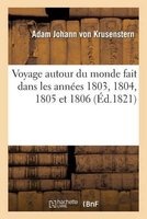 Voyage Autour Du Monde Fait Dans Les Annees 1803, 1804, 1805 Et 1806 Par Les Ordres de Sa Majeste (French, Paperback) - Adam Johann Von Krusenstern Photo