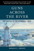 Guns Across the River - The Battle of the Windmill, 1838 (Paperback) - Donald E Graves Photo
