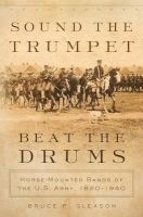 Sound the Trumpet, Beat the Drums - Horse-Mounted Bands of the U.S. Army, 1820-1940 (Hardcover) - Bruce P Gleason Photo