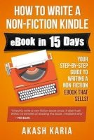 How to Write a Non-Fiction Kindle eBook in 15 Days - Your Step-By-Step Guide to Writing a Non-Fiction eBook That Sells! (Paperback) - Akash Karia Photo