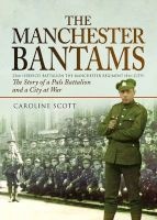 The Manchester Bantams - The Story of a Pals Battalion and a City at War - 23rd (Service) Battalion the Manchester Regiment (8th City) (Hardcover) - Caroline Scott Photo