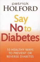 Say No To Diabetes - 10 Secrets to Preventing and Reversing Diabetes (Paperback) - Patrick Holford Photo