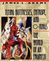 Flying Buttresses, Entropy and O-rings - World of an Engineer (Paperback) - James L Adams Photo