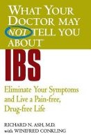 What Your Doctor May Not Tell You About IBS - Eliminate Your Symptoms and Live a Pain-Free, Drug-Free Life (Paperback) - R Ash Photo