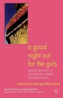A Good Night Out for the Girls - Popular Feminisms in Contemporary Theatre and Performance (Paperback) - Elaine Aston Photo