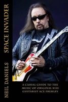 Space Invader - A Casual Guide to the Music of Original Kiss Guitarist Ace Frehley (Paperback) - Neil Daniels Photo