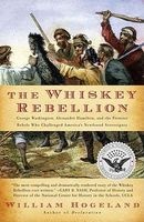 The Whiskey Rebellion - George Washington, Alexander Hamilton, and the Frontier Rebels Who Challenged America's Newfound Sovereignty (Paperback) - William Hogeland Photo