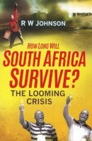 How Long Will South Africa Survive? - The Looming Crisis (Paperback) - RW Johnson Photo