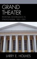 Grand Theater - Regional Governance in Stalin's Russia, 1931-1941 (Hardcover) - Larry E Holmes Photo