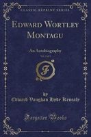 Edward Wortley Montagu, Vol. 2 of 3 - An Autobiography (Classic Reprint) (Paperback) - Edward Vaughan Hyde Kenealy Photo